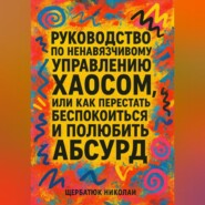 Руководство по ненавязчивому управлению хаосом, или Как перестать беспокоиться и полюбить абсурд