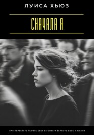 Сначала я. Как перестать терять себя в гонке и вернуть вкус к жизни