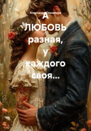 А ЛЮБОВЬ разная, у каждого своя…