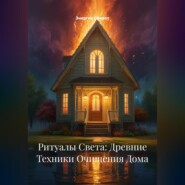 Ритуалы Света: Древние Техники Очищения Дома