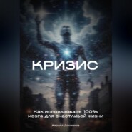 Кризис: Как использовать 100% мозга для счастливой жизни