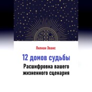 12 домов судьбы. Расшифровка вашего жизненного сценария