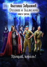 Десант в Камелот. Книга третья. Прощай, король!