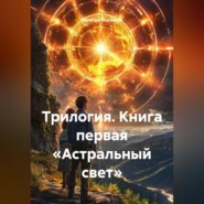 Трилогия.Книга первая «Астральный свет»