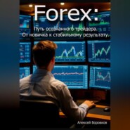 Forex: Путь осознанного трейдера. От новичка к стабильному результату.