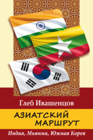 Азиатский маршрут. Индия. Мьянма. Южная Корея