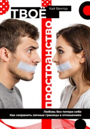 Твое пространство. Любовь без потери себя. Как сохранить личные границы в отношениях