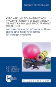Курс лекций по физической культуре, спорту и здоровому образу жизни для иностранных студентов / Lecture course on physical culture, sports and healthy lifestyle for foreign students. Учебное пособие для вузов