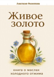 Живое золото: книга о маслах холодного отжима