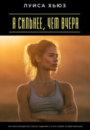 Я сильнее, чем вчера. Как восстановиться после падений и стать своей лучшей версией