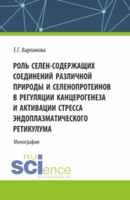 Роль селен-содержащих соединений различной природы и селенопротеинов в регуляции канцерогенеза и активации стресса эндоплазматического ретикулума. (Аспирантура, Бакалавриат, Магистратура, Ординатура, Специалитет). Монография.