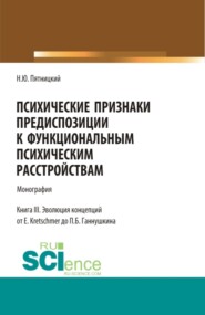 Психические признаки предиспозиции к функциональным психическим расстройствам. Книга III. Эволюция концепций от E. Kretschmer до П.Б. Ганнушкина. (Аспирантура, Бакалавриат, Магистратура, Ординатура, Специалитет). Монография.