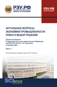 Материалы IV Национальной научно-практической конференции Актуальные вопросы экономики промышленности: поиск и выбор решений Часть 1. (Аспирантура, Бакалавриат, Магистратура). Сборник материалов.