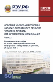 Освоение космоса и проблемы экоориентированного развития человека, природы и многополярной цивилизации. Часть 2. (Аспирантура, Магистратура). Монография.