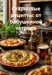 Старинные рецепты: от бабушкиной тетради