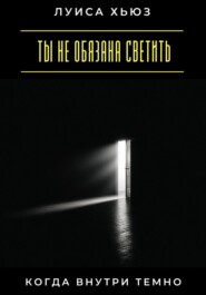Ты не обязана светить, когда внутри темно