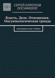 Власть. Дело. Отношения. Опсуимологическая триада. Умножаем или теряем