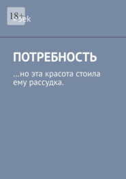 Потребность. …но эта красота стоила ему рассудка