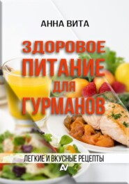 Здоровое питание для гурманов. Легкие и вкусные рецепты