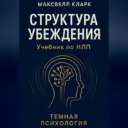 Структура убеждения. Учебник по НЛП. Серия «Тёмная психология»