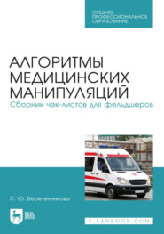 Алгоритмы медицинских манипуляций. Сборник чек-листов для фельдшеров. Учебное пособие для СПО. 3-е издание, стереотипное