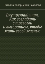 Внутренний щит. Как совладать с тревогой и выгоранием, чтобы жить своей жизнью