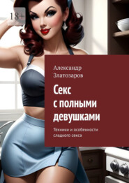 Секс с полными девушками. Техники и особенности сладкого секса