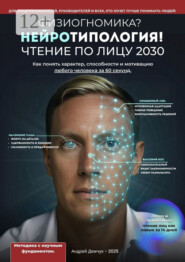Физиогномика? Нейротипология! Чтение по лицу 2030. Как понять характер, способности и мотивацию любого человека за 60 секунд