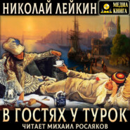 В гостях у турок. Юмористическое описание путешествия супругов Николая Ивановича и Глафиры Семеновны Ивановых через Славянские земли в Константинополь