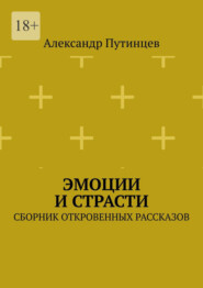 Эмоции и Страсти. Сборник откровенных рассказов