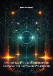 АРХИВЫ ГЛУБИН: 10 Эзотерических мануалов для Настройки Реальности