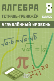 Алгебра. 8 класс. Тетрадь-тренажёр. Углублённый уровень