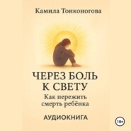 Через боль к свету. Как пережить смерть ребенка