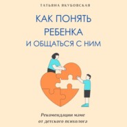 Как понять ребенка и общаться с ним. Рекомендации маме от детского психолога