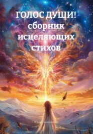 Голос души! Сборник исцеляющих стихов и прозы