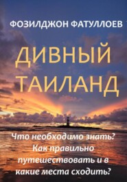 Дивный Таиланд. Что необходимо знать? Как правильно путешествовать и в какие места сходить?