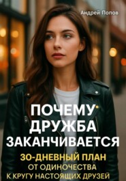 Почему дружба заканчивается: 30-дневный план от одиночества к кругу настоящих друзей