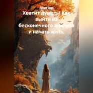 Хватит думать! Как выйти из бесконечного анализа и начать жить.
