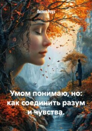 Умом понимаю, но: как соединить разум и чувства.