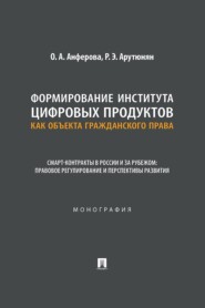 Формирование института цифровых продуктов как объекта гражданского права. Смарт-контракты в России и за рубежом