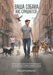Ваша собака вас слушается. Курс послушания для счастливой жизни вместе. Как отучить тянуть поводок, подбирать с земли, прыгать на гостей и лаять на каждого прохожего