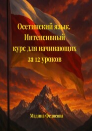 Осетинский язык. Интенсивный курс для начинающих за 12 уроков