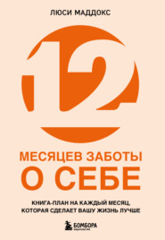 12 месяцев заботы о себе. Книга-план на каждый месяц, которая сделает вашу жизнь лучше