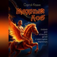 Медный Лоб. Сказка для больших детей и маленьких взрослых.