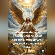 Именем Иисуса Христа исцели Боже иое тело, мою душу и дух мой возврати к Себе.