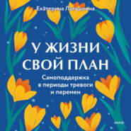У жизни свой план. Самоподдержка в периоды тревоги и перемен
