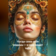 Когда сама себя видишь – и мир видит тебя