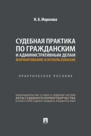 Судебная практика по гражданским и административным делам: формирование и использование. Практическое пособие