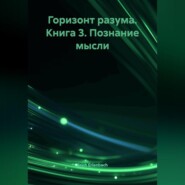 Горизонт разума. Книга 3 «Познание мысли»