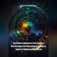 Экзотерика Социальных Сетей: Анализ и Очистка Энергетики Виртуальных Сообществ, Защита от Цифрового Колдовства